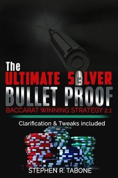 portada The Ultimate Silver Bullet Proof Baccarat Winning Strategy 2.1: Every Casino Baccarat (Punto Banco) Gambler Serious About Winning Should Read This 2.1 (in English)