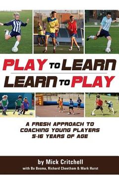 portada Play to Learn - Learn to Play: A Fresh Approach to Coaching Young Players 5-16 Years Old (en Inglés)