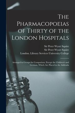 portada The Pharmacopoeias of Thirty of the London Hospitals [electronic Resource]: Arranged in Groups for Comparison, Except the Children's and German, Which (en Inglés)