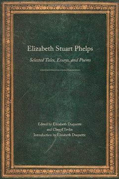 portada Elizabeth Stuart Phelps: Selected Tales, Essays, and Poems (Legacies of Nineteenth-Century American Women Writers)