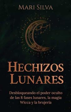 portada Hechizos Lunares: Desbloqueando el Poder Oculto de las 8 Fases Lunares, la Magia Wicca y la Brujería (in Spanish)