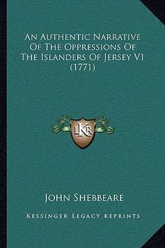 portada an authentic narrative of the oppressions of the islanders of jersey v1 (1771) (en Inglés)