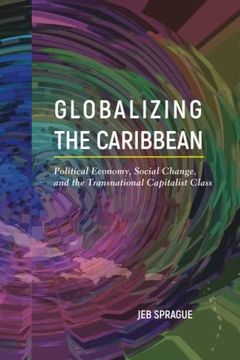 portada Globalizing the Caribbean: Political Economy, Social Change, and the Transnational Capitalist Class (en Inglés)