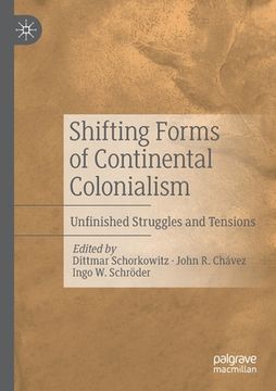 portada Shifting Forms of Continental Colonialism: Unfinished Struggles and Tensions (en Inglés)