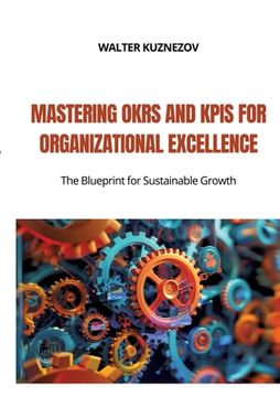portada Mastering OKRs and KPIs for Organizational Excellence: The Blueprint for Sustainable Growth (en Inglés)