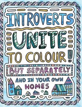 portada Introverts Unite to Colour! But Separately and In Your Own Homes: A Comically Calming Adult Colouring Book for Introverts (en Inglés)