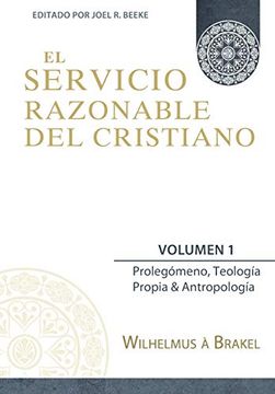 portada El Servicio Razonable del Cristiano - Vol. 1: Prolegomeno, Teologia Propia & Antropologia
