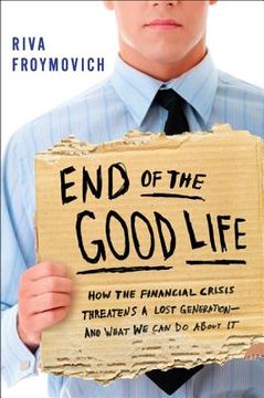 portada end of the good life: how the financial crisis threatens a lost generation--and what we can do about it (en Inglés)