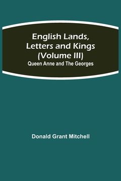 portada English Lands, Letters and Kings (Volume III): Queen Anne and the Georges (in English)