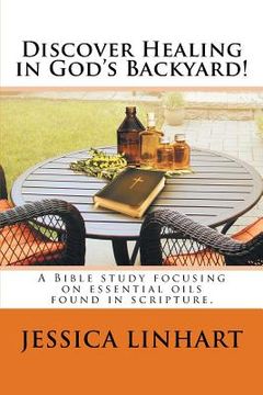 portada Discover Healing in God's Backyard!: A Bible study focusing on essential oils found in scripture.