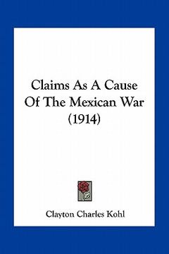 portada claims as a cause of the mexican war (1914) (en Inglés)