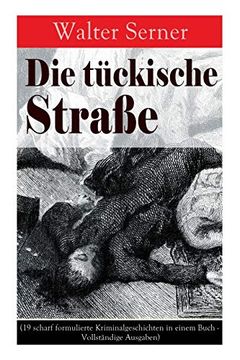 portada Die Tückische Straße (19 Scharf Formulierte Kriminalgeschichten in Einem Buch - Vollständige Ausgaben) 
