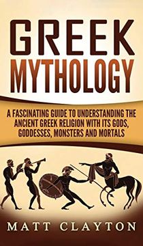 portada Greek Mythology: A Fascinating Guide to Understanding the Ancient Greek Religion With its Gods, Goddesses, Monsters and Mortals (en Inglés)