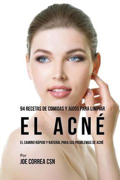 portada 94 Recetas De Comidas Y Jugos Para Limpiar El Acné: El Camino Rápido Y Natural Para Sus Problemas de Acné (in Spanish)