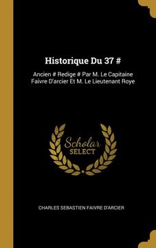 portada Historique du 37 #: Ancien # Redige # par m. Le Capitaine Faivre D'arcier et m. Le Lieutenant Roye 