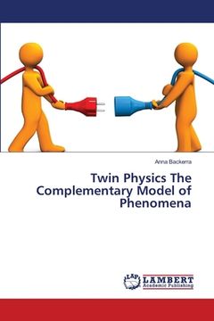 portada Twin Physics The Complementary Model of Phenomena (en Inglés)