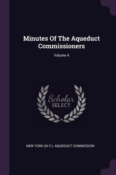 portada Minutes Of The Aqueduct Commissioners; Volume 4 (en Inglés)
