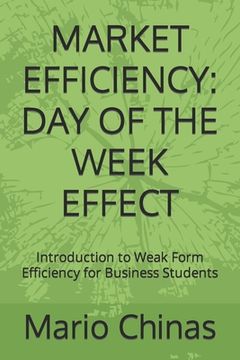 portada Market Efficiency: DAY OF THE WEEK EFFECT: Introduction to Weak Form Efficiency for Business Students (in English)