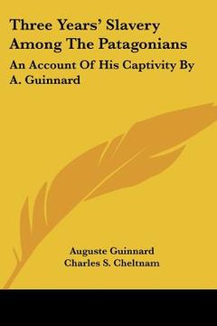 portada three years' slavery among the patagonians: an account of his captivity by a. guinnard