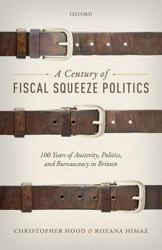 portada A Century of Fiscal Squeeze Politics: 100 Years of Austerity, Politics, and Bureaucracy in Britain