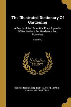 portada The Illustrated Dictionary Of Gardening: A Practical And Scientific Encyclopaedia Of Horticulture For Gardeners And Botanists; Volume 3 (in English)