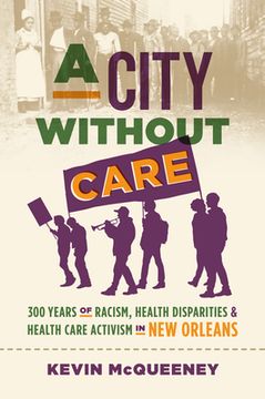 portada A City without Care: 300 Years of Racism, Health Disparities, and Health Care Activism in New Orleans (en Inglés)