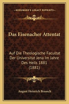 portada Das Eisenacher Attentat: Auf Die Theologische Facultat Der Universitat Jena Im Jahre Des Heils 1881 (1881) (en Alemán)