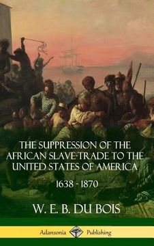 portada The Suppression of the African Slave-Trade to the United States of America, 1638 - 1870 (Hardcover) (en Inglés)
