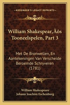 portada William Shakespear's Tooneelspelen, Part 3: Met De Bronwellen, En Aantekeningen Van Verscheide Beroemde Schryveren (1781)