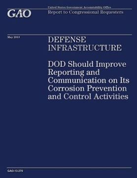 portada Defense Infrastructure: DOD Should Improve Reporting and Communication on Its Corrosion Prevention and Control Activities (en Inglés)