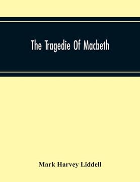 portada The Tragedie Of Macbeth; A New Edition Of Shakspere'S Works With Critical Text In Elizabethan English And Brief Notes, Illustrative Of Elizabethan Lif (en Inglés)