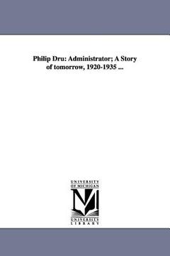 portada philip dru: administrator; a story of tomorrow, 1920-1935 ... (en Inglés)