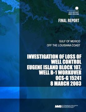 portada Investigation of Loss of Well Control Eugene Island Block 107, Well B-1 Workover OCS-G 15241 8 March 2003 (en Inglés)