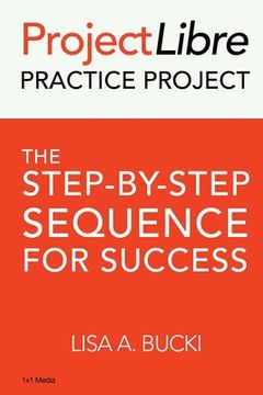 portada ProjectLibre Practice Project: The Step-by-Step Sequence for Success 