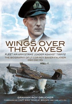 portada Wings Over the Waves: Fleet Air Arm Strike Leader Against Tirpitz, the Biography of LT Cdr Roy Baker-Falkner Dso Dsc RN
