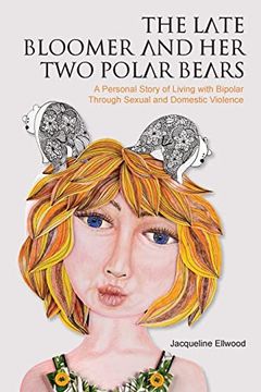 portada The Late Bloomer and her two Polar Bears: A Personal Story of Living With Bipolar Through Sexual and Domestic Violence (en Inglés)