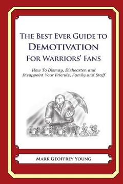 portada The Best Ever Guide to Demotivation for Warriors' Fans: How To Dismay, Dishearten and Disappoint Your Friends, Family and Staff (en Inglés)