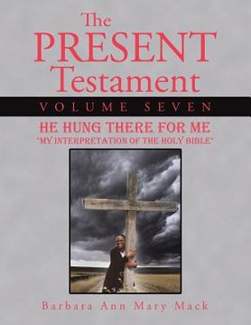 portada The Present Testament Volume Seven: He Hung There for Me (en Inglés)