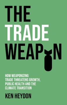 portada The Trade Weapon: How Weaponizing Trade Threatens Growth, Public Health and the Climate (en Inglés)