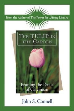 portada The Tulip in the Garden: Pruning the Petals of Calvinism (en Inglés)