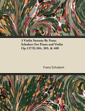 portada 3 violin sonatas by franz schubert for piano and violin op.137/d.384, 385, & 408 (en Inglés)