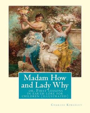 portada Madam How and Lady Why: or, First lessons in earth lore for children (illustrated): By Charles Kingsley