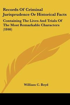 portada records of criminal jurisprudence or historical facts: containing the lives and trials of the most remarkable characters (1846) (in English)