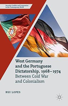 portada West Germany and the Portuguese Dictatorship, 1968–1974: Between Cold War and Colonialism (Security, Conflict and Cooperation in the Contemporary World)
