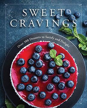 portada Sweet Cravings: Over 300 Desserts to Satisfy and Delight (en Inglés)