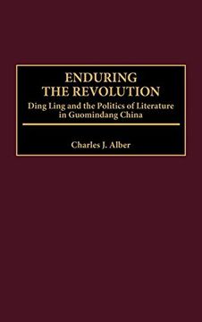 portada Enduring the Revolution: Ding Ling and the Politics of Literature in Guomindang China (en Inglés)