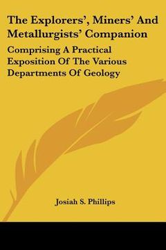 portada the explorers', miners' and metallurgists' companion: comprising a practical exposition of the various departments of geology (in English)