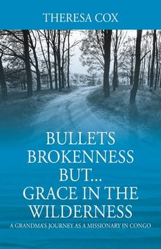 portada Bullets Brokenness But...Grace in the Wilderness: A Grandma's Journey as a Missionary in Congo (en Inglés)
