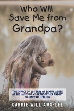 portada Who Will Save Me from Grandpa?: The Impact of 10 Years of Sexual Abuse at the Hands of My Grandfather and My Journey of Healing (en Inglés)
