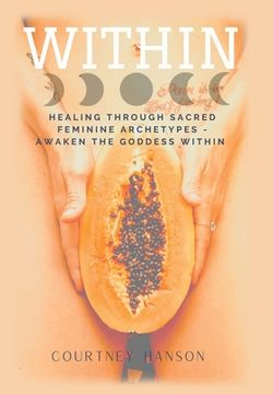 portada Within: Healing Through Sacred Feminine Archetypes - Awaken the Goddess Within (en Inglés)